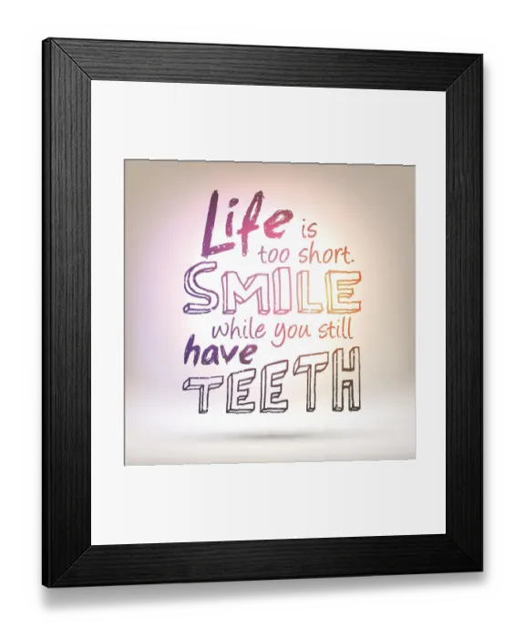 Framed Print : Life is too short smile while you still have teeth Framed Print : Life is too short smile while you still have teeth