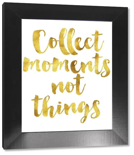 Collect moments not things gold foil message