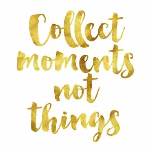 Images Dated 20th November 2018: Collect moments not things gold foil message